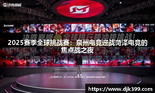 2025赛季全球挑战赛：泉州电竞迎战菏泽电竞的焦点战之夜