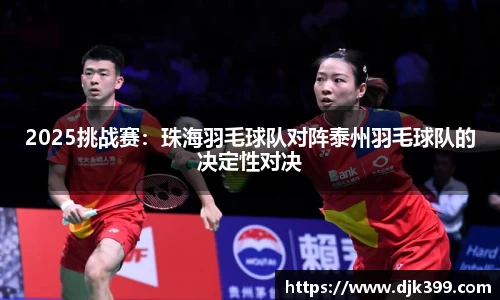 2025挑战赛：珠海羽毛球队对阵泰州羽毛球队的决定性对决