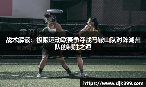 战术解读：极限运动联赛争夺战马鞍山队对阵湖州队的制胜之道