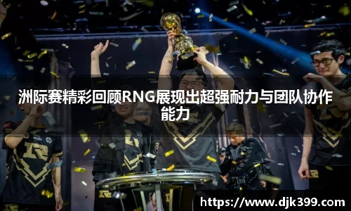 洲际赛精彩回顾RNG展现出超强耐力与团队协作能力
